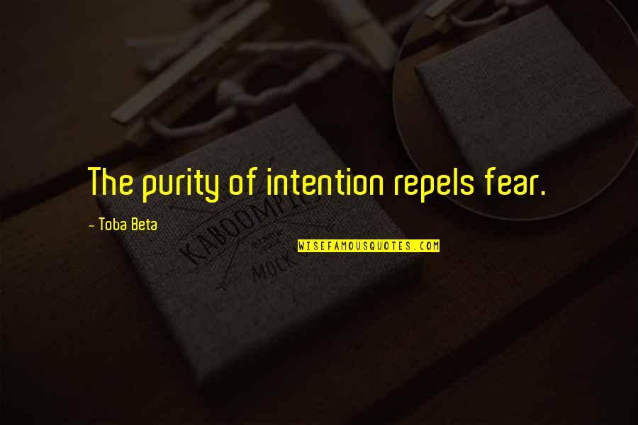Stasha Palos Quotes By Toba Beta: The purity of intention repels fear. Stasha Palos Quotes By Toba Beta: The purity of intention repels fear.