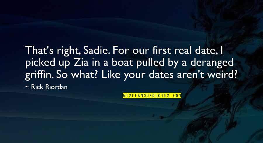 Stashed Sf Quotes By Rick Riordan: That's right, Sadie. For our first real date,
