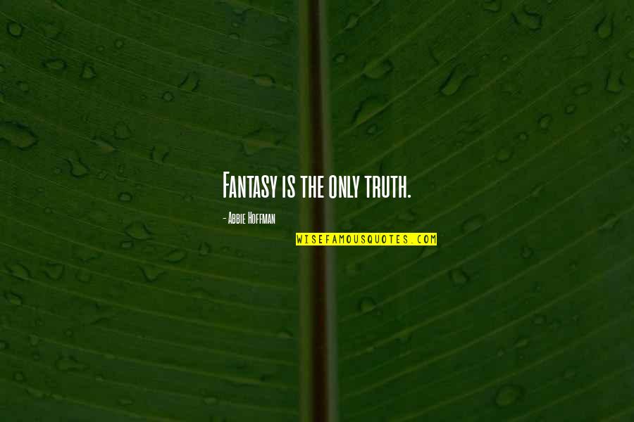 Stashenko Vetaley Quotes By Abbie Hoffman: Fantasy is the only truth. Stashenko Vetaley Quotes By Abbie Hoffman: Fantasy is the only truth.