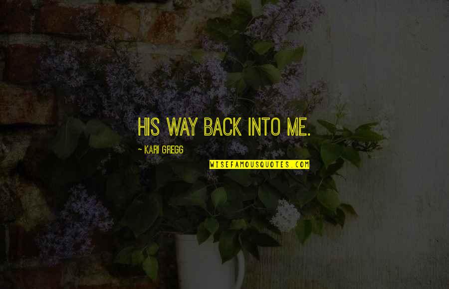 Stashes Quotes By Kari Gregg: his way back into me.
