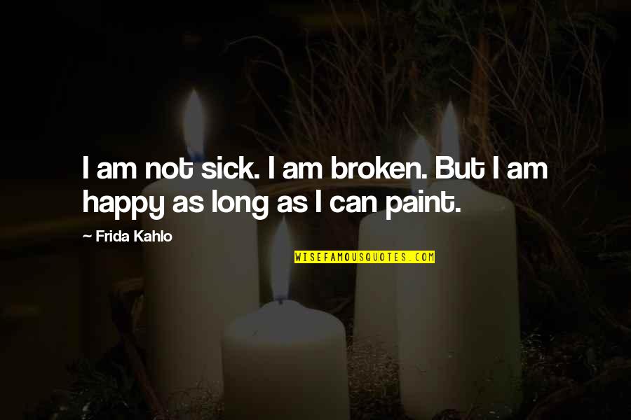 Stashing Cash Quotes By Frida Kahlo: I am not sick. I am broken. But