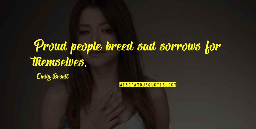 Stashing Money Quotes By Emily Bronte: Proud people breed sad sorrows for themselves. Stashing Money Quotes By Emily Bronte: Proud people breed sad sorrows for themselves.