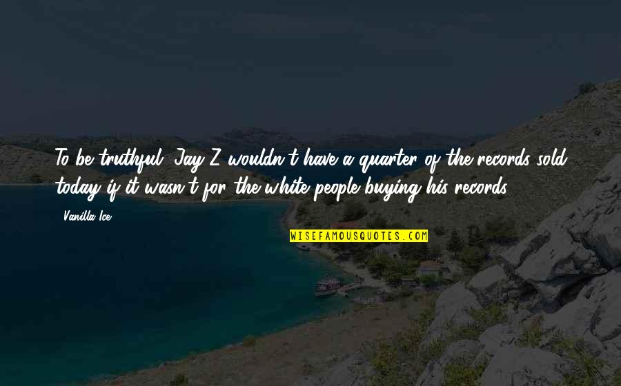 Stashing Money Quotes By Vanilla Ice: To be truthful, Jay-Z wouldn't have a quarter Stashing Money Quotes By Vanilla Ice: To be truthful, Jay-Z wouldn't have a quarter