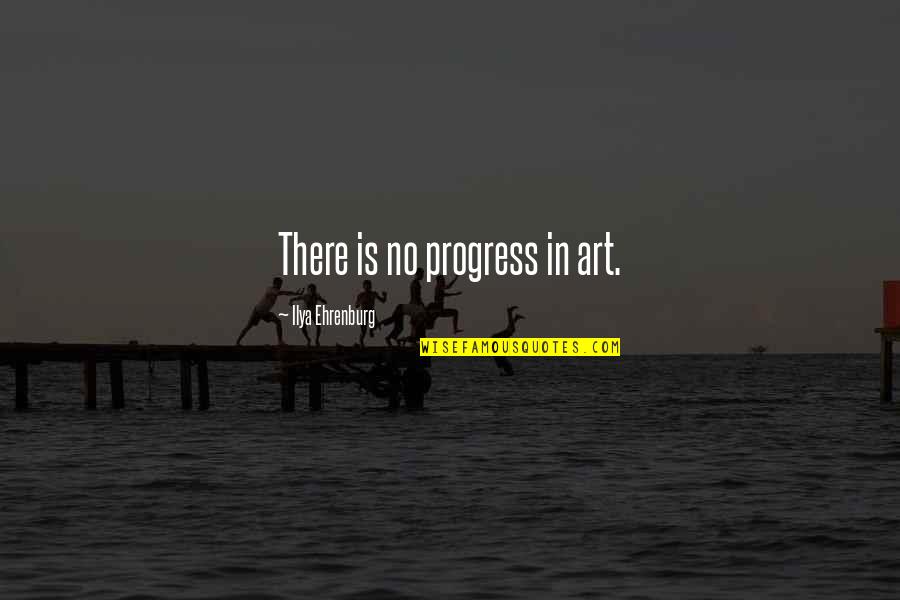 Stasiland Justice Quotes By Ilya Ehrenburg: There is no progress in art.