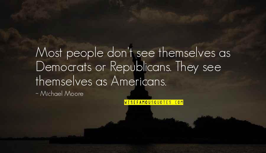 Stasiland Justice Quotes By Michael Moore: Most people don't see themselves as Democrats or