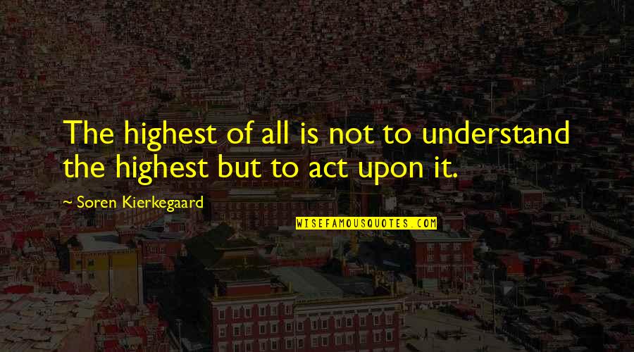 Stasiland Justice Quotes By Soren Kierkegaard: The highest of all is not to understand