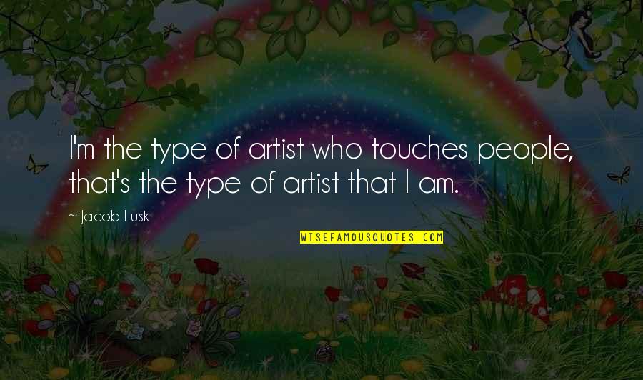 Stasinopoulos Group Quotes By Jacob Lusk: I'm the type of artist who touches people,