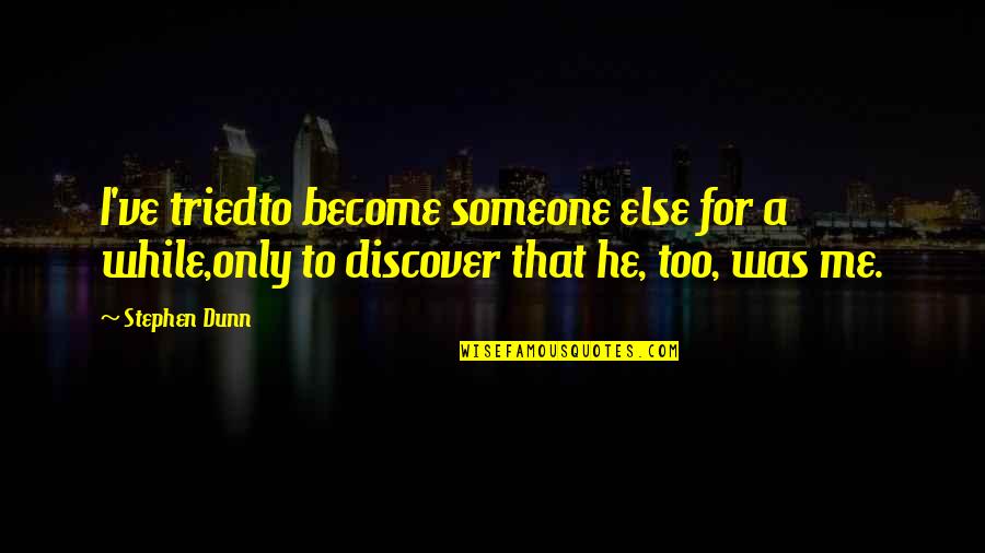 Stasior Quotes By Stephen Dunn: I've triedto become someone else for a while,only