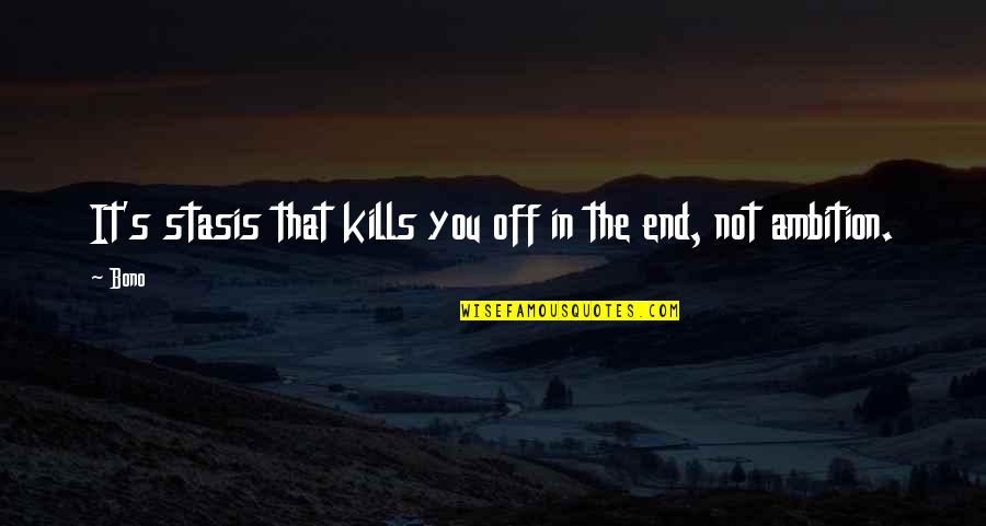 Stasis Quotes By Bono: It's stasis that kills you off in the