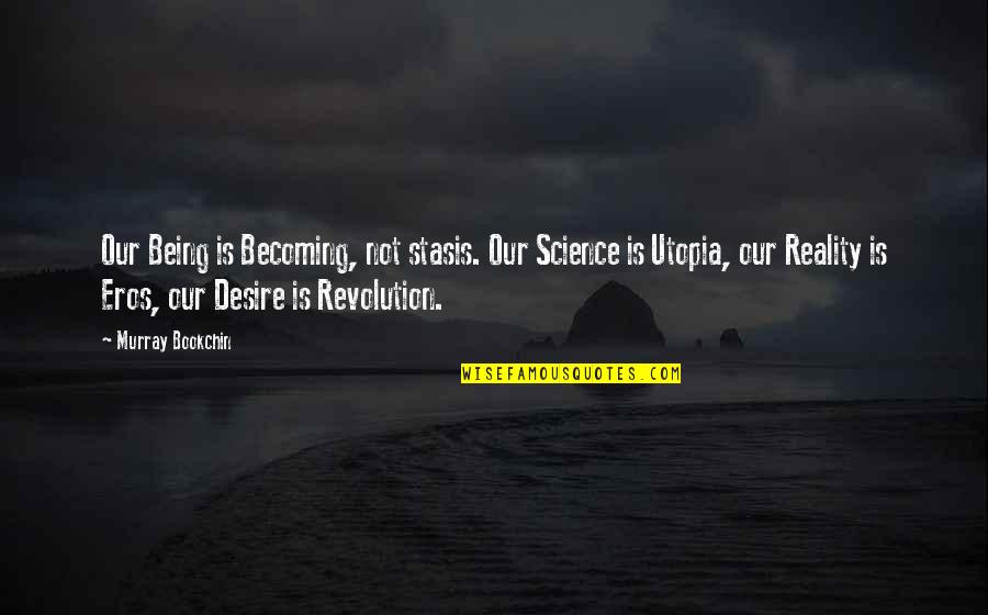 Stasis Quotes By Murray Bookchin: Our Being is Becoming, not stasis. Our Science Stasis Quotes By Murray Bookchin: Our Being is Becoming, not stasis. Our Science