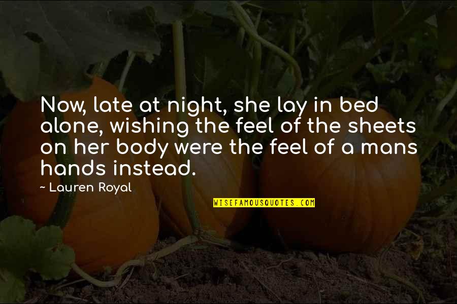 Stasiukas Quotes By Lauren Royal: Now, late at night, she lay in bed Stasiukas Quotes By Lauren Royal: Now, late at night, she lay in bed