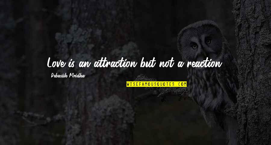 Stasiya Kuzmina Quotes By Debasish Mridha: Love is an attraction but not a reaction. Stasiya Kuzmina Quotes By Debasish Mridha: Love is an attraction but not a reaction.