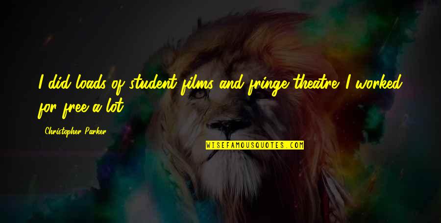 Stasjonen Cafe Quotes By Christopher Parker: I did loads of student films and fringe Stasjonen Cafe Quotes By Christopher Parker: I did loads of student films and fringe