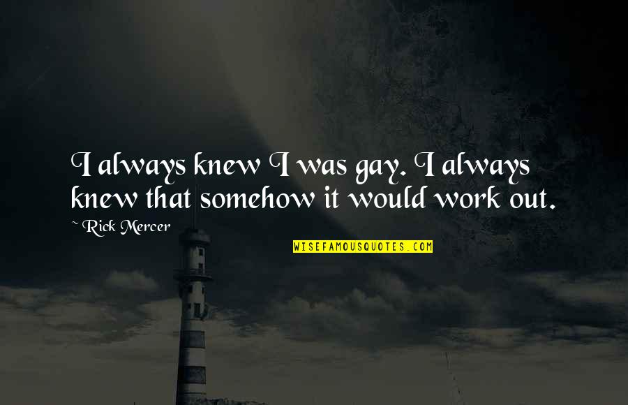 Stason Quotes By Rick Mercer: I always knew I was gay. I always