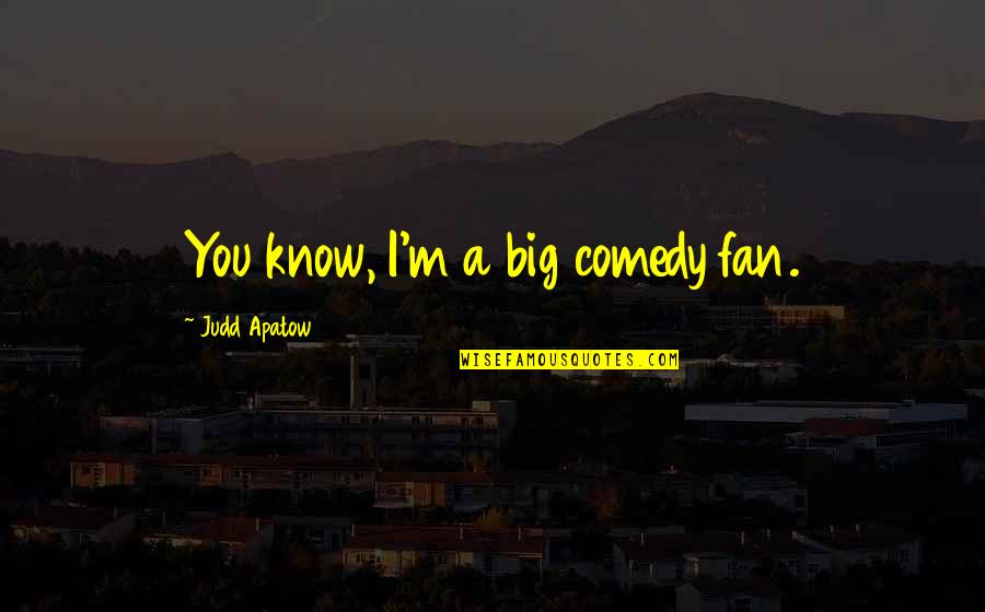 Stassa Edwards Quotes By Judd Apatow: You know, I'm a big comedy fan. Stassa Edwards Quotes By Judd Apatow: You know, I'm a big comedy fan.