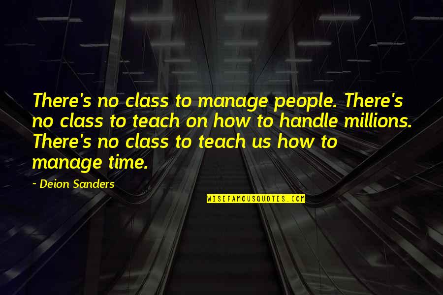 Stassa Johnson Quotes By Deion Sanders: There's no class to manage people. There's no Stassa Johnson Quotes By Deion Sanders: There's no class to manage people. There's no