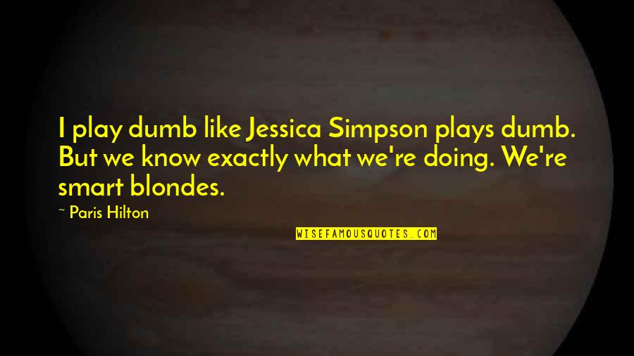 Stassart Tailors Quotes By Paris Hilton: I play dumb like Jessica Simpson plays dumb. Stassart Tailors Quotes By Paris Hilton: I play dumb like Jessica Simpson plays dumb.