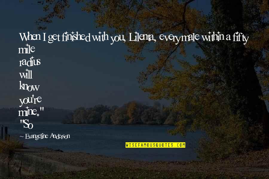 Stassi Karanikolaou Quotes By Evangeline Anderson: When I get finished with you, Lilenta, every Stassi Karanikolaou Quotes By Evangeline Anderson: When I get finished with you, Lilenta, every