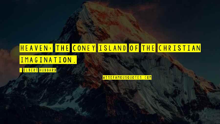 Stassia Thomas Quotes By Elbert Hubbard: Heaven: the Coney Island of the Christian imagination. Stassia Thomas Quotes By Elbert Hubbard: Heaven: the Coney Island of the Christian imagination.