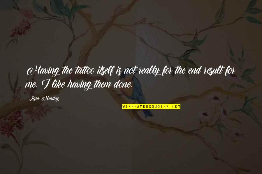 Stassia Thomas Quotes By Lena Headey: Having the tattoo itself is not really for Stassia Thomas Quotes By Lena Headey: Having the tattoo itself is not really for