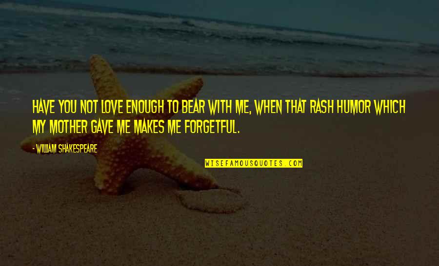 Stassia Thomas Quotes By William Shakespeare: Have you not love enough to bear with Stassia Thomas Quotes By William Shakespeare: Have you not love enough to bear with