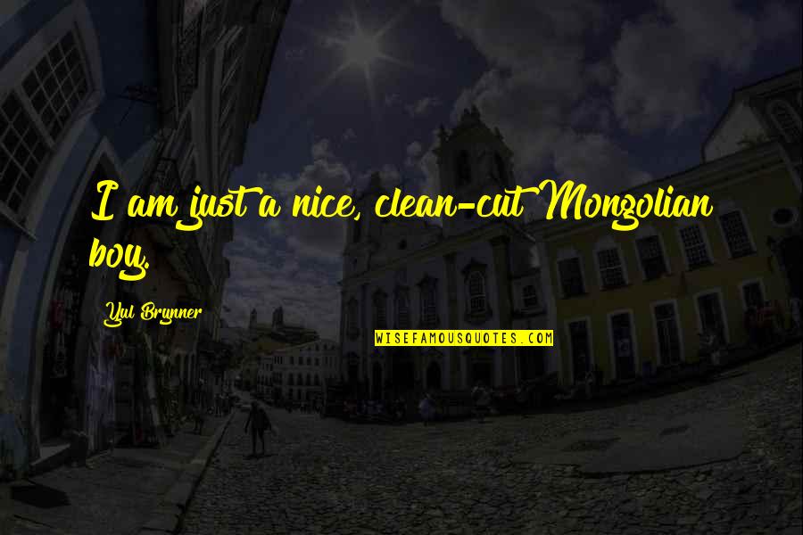 Stassia Vince Quotes By Yul Brynner: I am just a nice, clean-cut Mongolian boy. Stassia Vince Quotes By Yul Brynner: I am just a nice, clean-cut Mongolian boy.