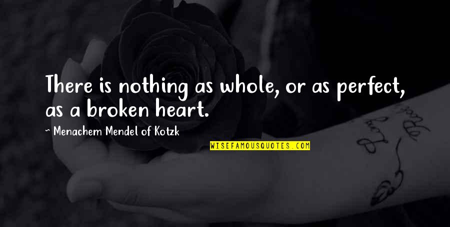 Stassia Wedge Quotes By Menachem Mendel Of Kotzk: There is nothing as whole, or as perfect, Stassia Wedge Quotes By Menachem Mendel Of Kotzk: There is nothing as whole, or as perfect,