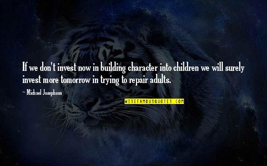 Stassia Wedge Quotes By Michael Josephson: If we don't invest now in building character Stassia Wedge Quotes By Michael Josephson: If we don't invest now in building character