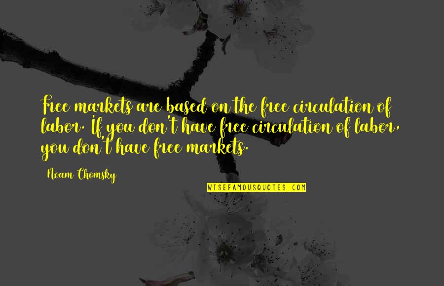 Stassia Wedge Quotes By Noam Chomsky: Free markets are based on the free circulation Stassia Wedge Quotes By Noam Chomsky: Free markets are based on the free circulation