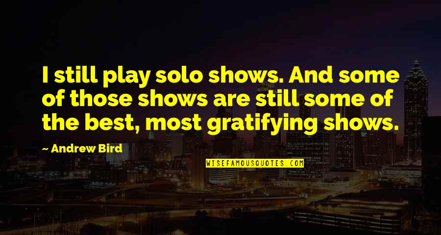 Stassines Quotes By Andrew Bird: I still play solo shows. And some of Stassines Quotes By Andrew Bird: I still play solo shows. And some of