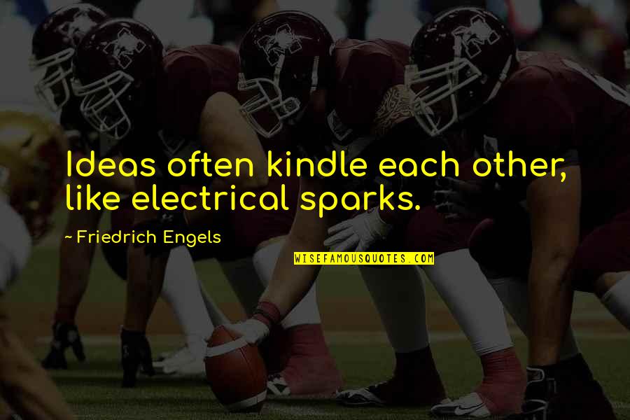 Stassines Quotes By Friedrich Engels: Ideas often kindle each other, like electrical sparks. Stassines Quotes By Friedrich Engels: Ideas often kindle each other, like electrical sparks.