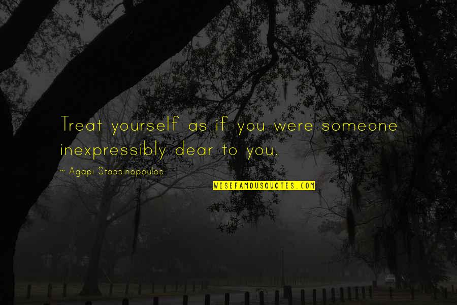 Stassinopoulos Quotes By Agapi Stassinopoulos: Treat yourself as if you were someone inexpressibly Stassinopoulos Quotes By Agapi Stassinopoulos: Treat yourself as if you were someone inexpressibly