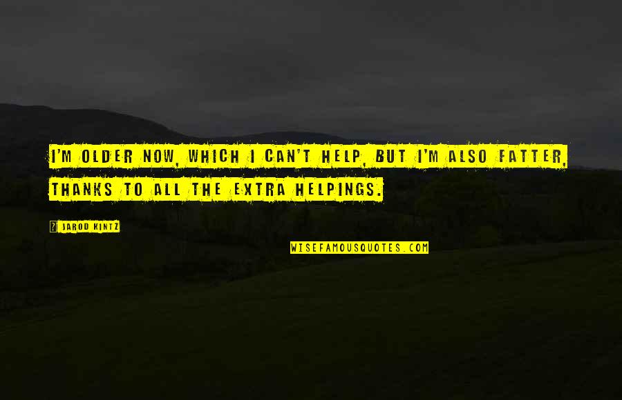 Stassinopoulos Schweitzer Quotes By Jarod Kintz: I'm older now, which I can't help, but Stassinopoulos Schweitzer Quotes By Jarod Kintz: I'm older now, which I can't help, but