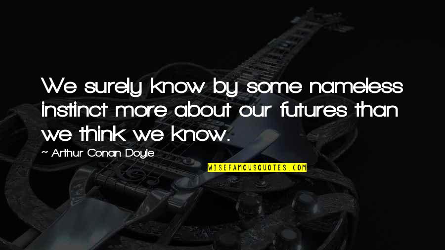Statale 36 Quotes By Arthur Conan Doyle: We surely know by some nameless instinct more