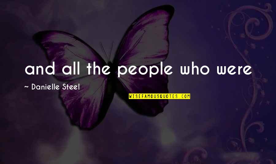Statale In Vapore Quotes By Danielle Steel: and all the people who were Statale In Vapore Quotes By Danielle Steel: and all the people who were