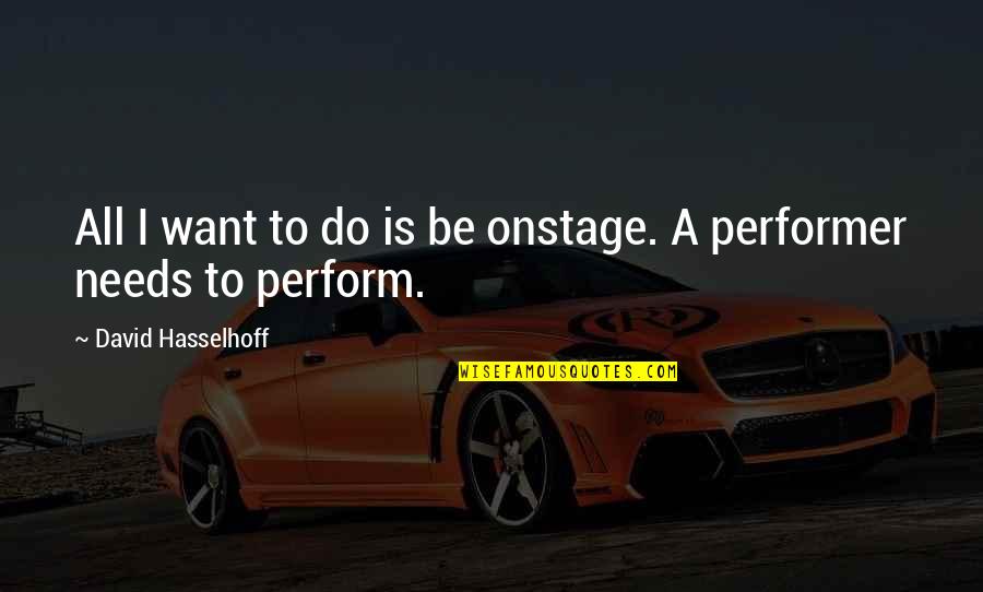Statale In Vapore Quotes By David Hasselhoff: All I want to do is be onstage. Statale In Vapore Quotes By David Hasselhoff: All I want to do is be onstage.