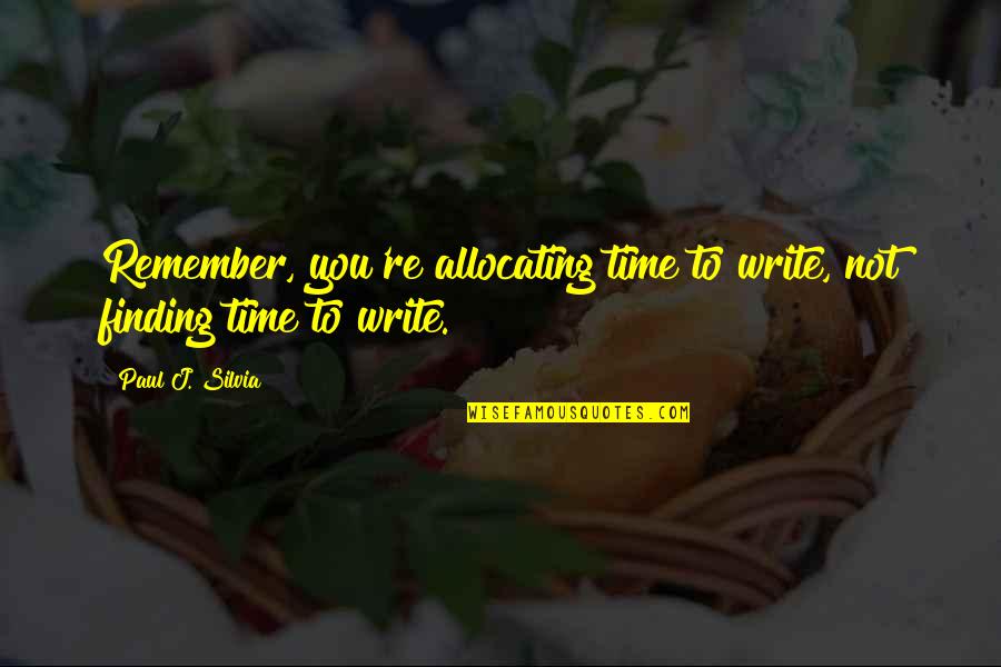 Statale Paglia Quotes By Paul J. Silvia: Remember, you're allocating time to write, not finding