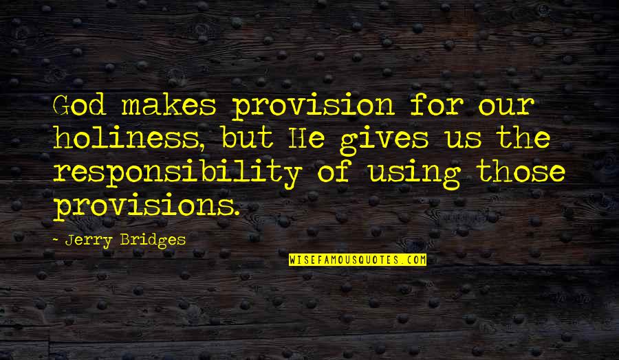 State And Federal Tax Quotes By Jerry Bridges: God makes provision for our holiness, but He State And Federal Tax Quotes By Jerry Bridges: God makes provision for our holiness, but He
