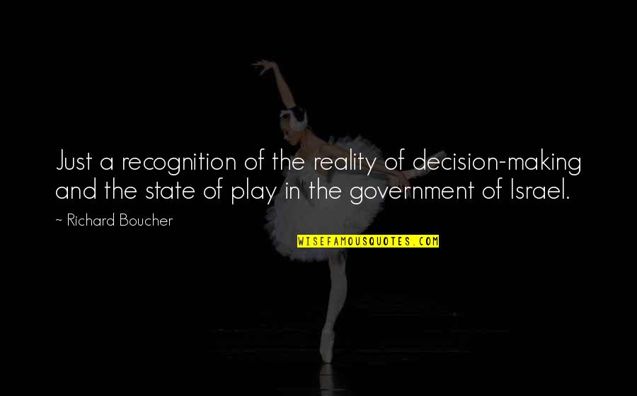 State And Government Quotes By Richard Boucher: Just a recognition of the reality of decision-making State And Government Quotes By Richard Boucher: Just a recognition of the reality of decision-making
