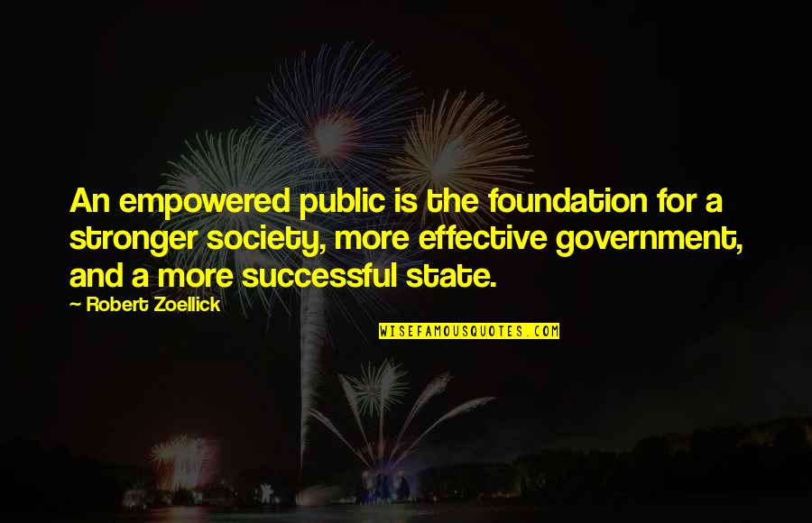 State And Government Quotes By Robert Zoellick: An empowered public is the foundation for a State And Government Quotes By Robert Zoellick: An empowered public is the foundation for a