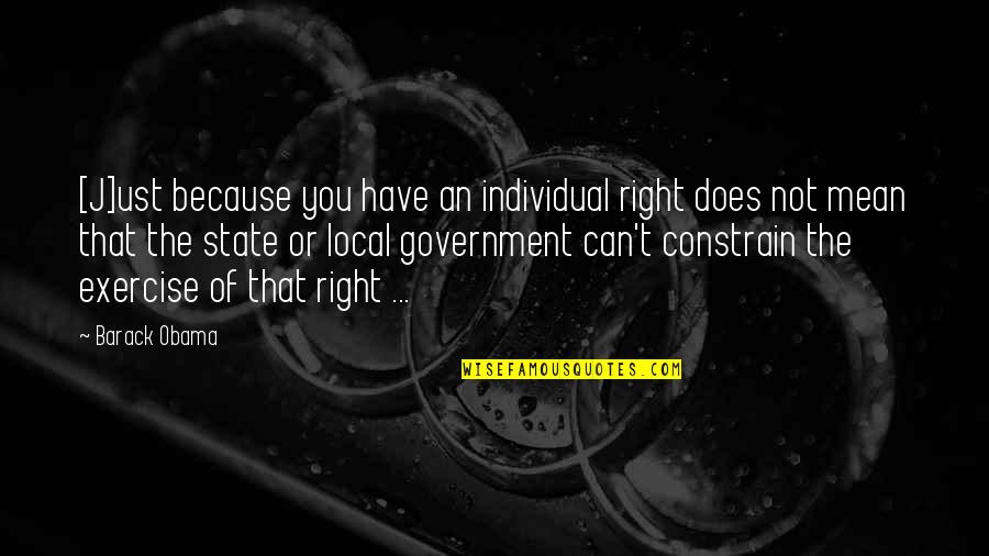 State And Local Government Quotes By Barack Obama: [J]ust because you have an individual right does