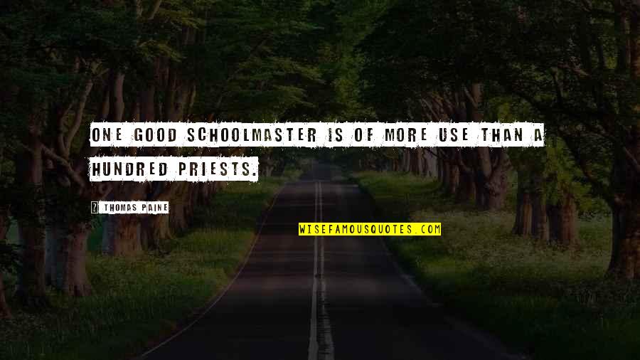 State And Religion Quotes By Thomas Paine: One good schoolmaster is of more use than State And Religion Quotes By Thomas Paine: One good schoolmaster is of more use than