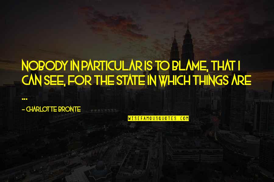 State Are Quotes By Charlotte Bronte: Nobody in particular is to blame, that I State Are Quotes By Charlotte Bronte: Nobody in particular is to blame, that I
