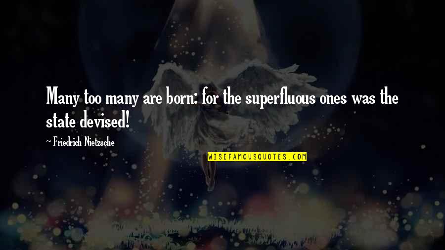 State Are Quotes By Friedrich Nietzsche: Many too many are born: for the superfluous State Are Quotes By Friedrich Nietzsche: Many too many are born: for the superfluous