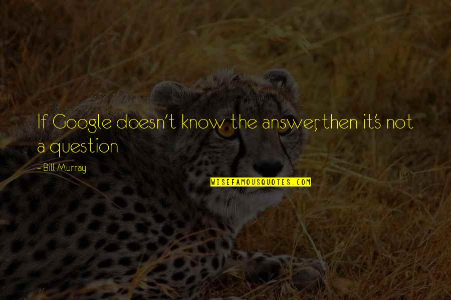 State Bank Of Hyderabad Quotes By Bill Murray: If Google doesn't know the answer, then it's