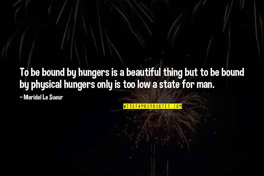 State Bound Quotes By Meridel Le Sueur: To be bound by hungers is a beautiful