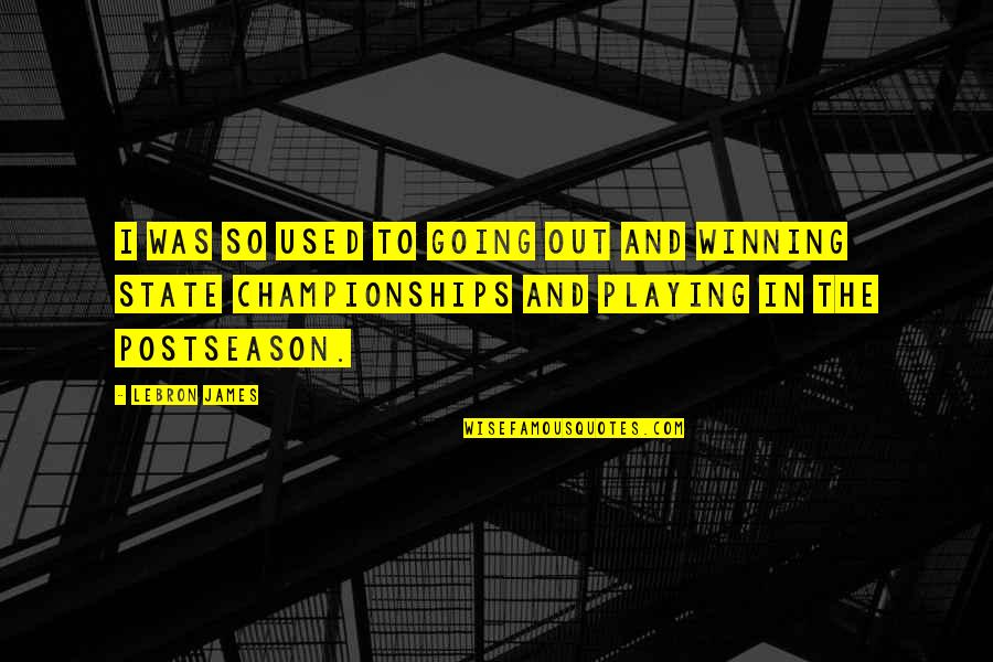 State Championships Quotes By LeBron James: I was so used to going out and State Championships Quotes By LeBron James: I was so used to going out and