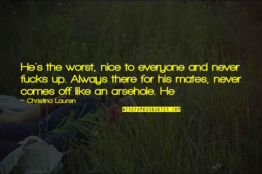 State Champs Quotes By Christina Lauren: He's the worst, nice to everyone and never State Champs Quotes By Christina Lauren: He's the worst, nice to everyone and never