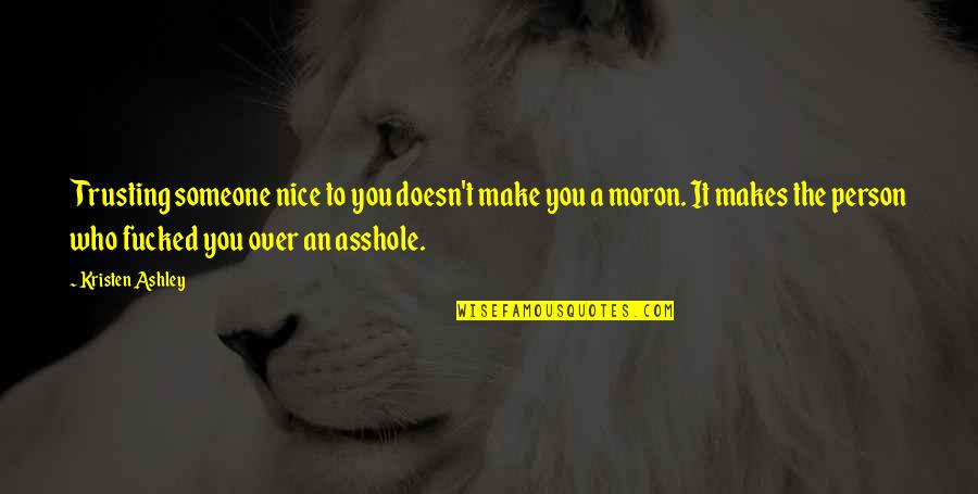 State Champs Quotes By Kristen Ashley: Trusting someone nice to you doesn't make you State Champs Quotes By Kristen Ashley: Trusting someone nice to you doesn't make you