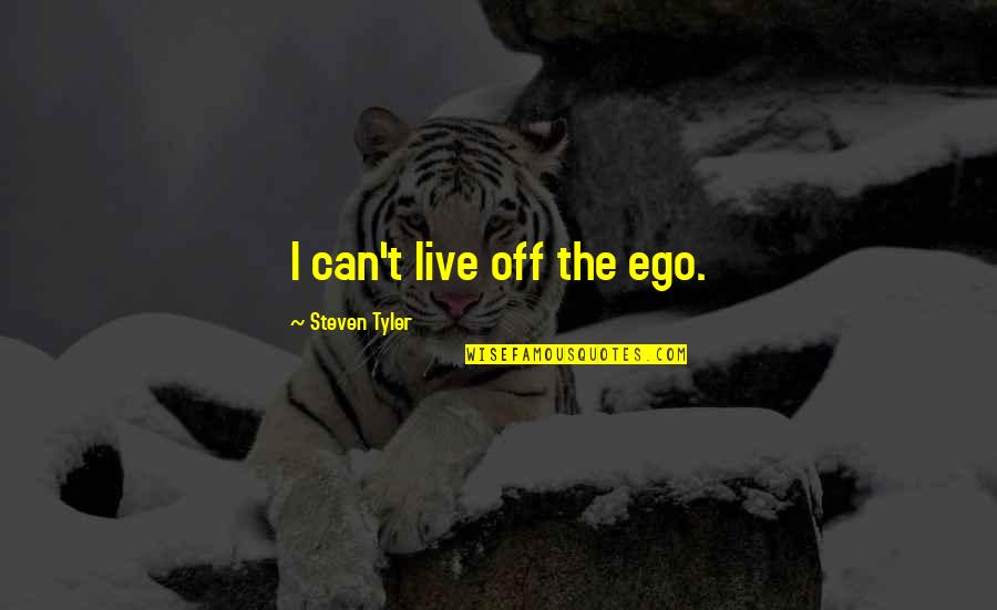 State Exploitation Quotes By Steven Tyler: I can't live off the ego.